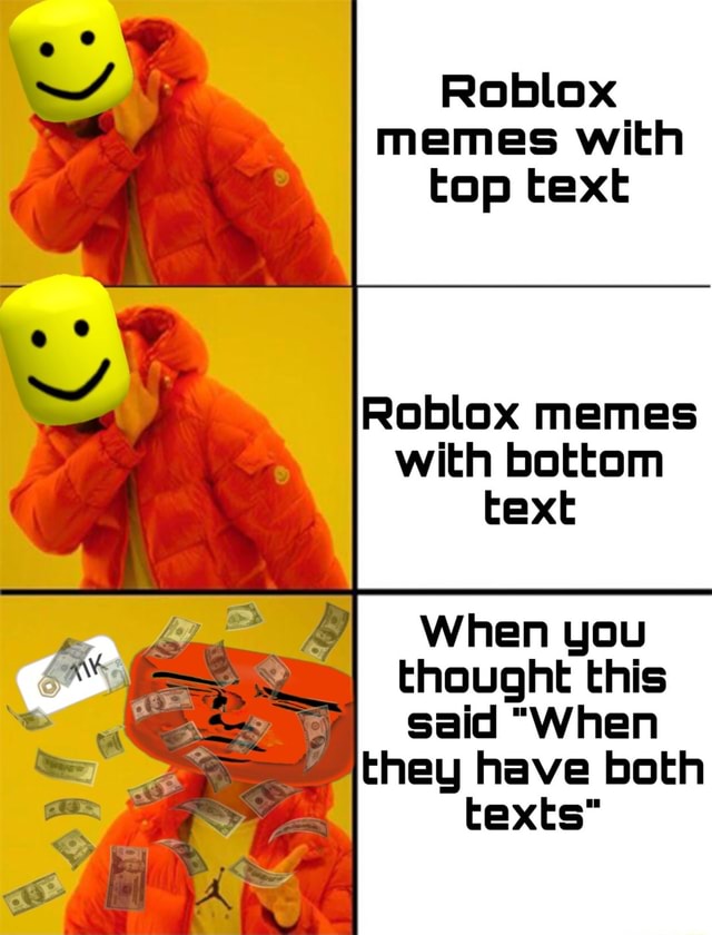 Roblox memes with top text Roblox memes with bottom text When you