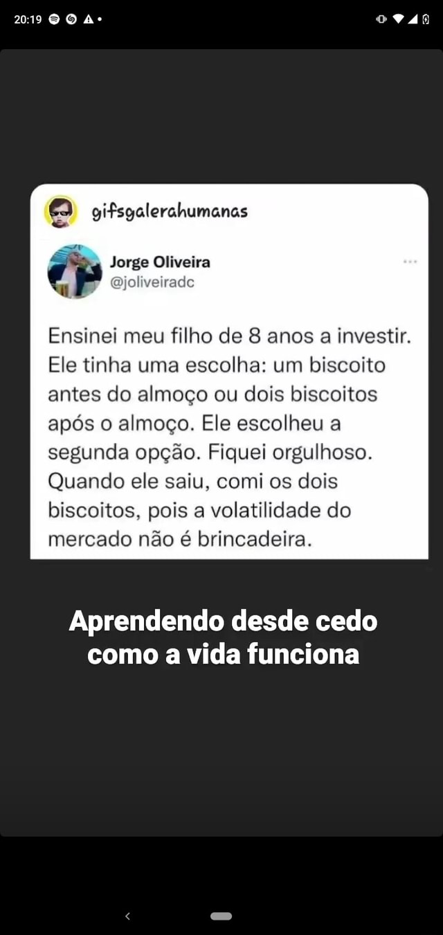 Gifsgalerahumanas Jorge Oliveira Ensinei meu filho de 8 anos a investir.  Ele tinha uma escolha: um biscoito antes do almoço ou dois biscoitos após o  almoço. Ele escolheu a segunda opção. Fiquei