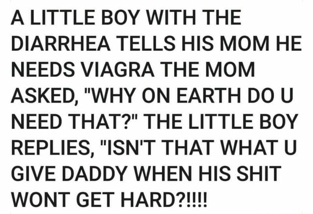 A Little Boy With The Diarrhea Tells His Mom He Needs Viagra The Mom 