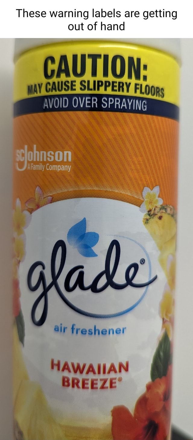 These warning labels are getting out of hand CAUTION waY CAUSE SLIPPERY FL ogp OVER Company air