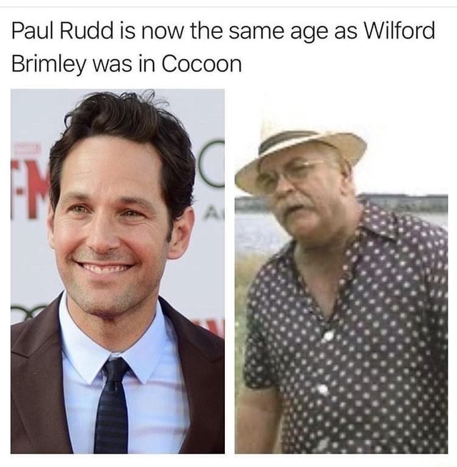 Paul Rudd is now the same age as Wilford Brimley was in Cocoon ty