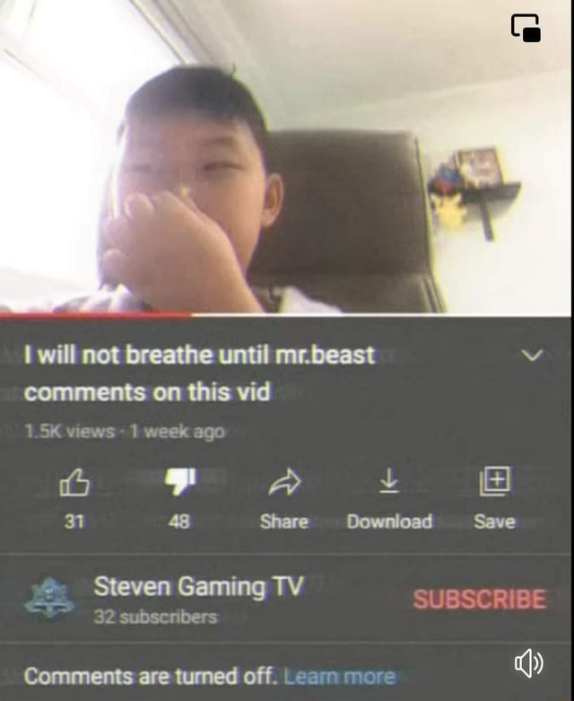 Will not breathe until mr.beast comments on this vid 1.5K views 1 week ago  31 48 Share Download Save Steven Gaming TV SUBSCRIBE 32 subscribers  Comments are turned off. Learn more - iFunny Brazil