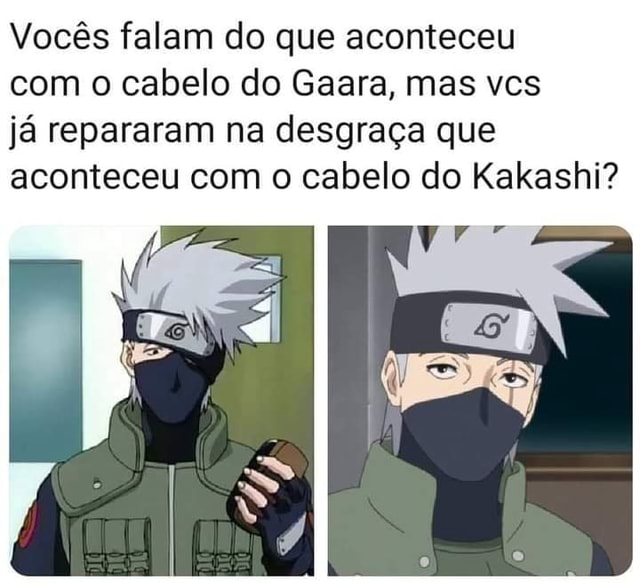 Vocês falam do que aconteceu com o cabelo do Gaara, mas vcs já repararam na  desgraça que aconteceu com o cabelo do Kakashi? - iFunny Brazil