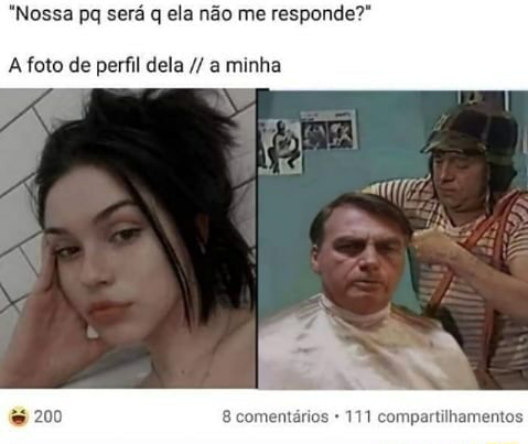 MEMES *nossa pq sera seraq ela n me responde? EM ce + foto de