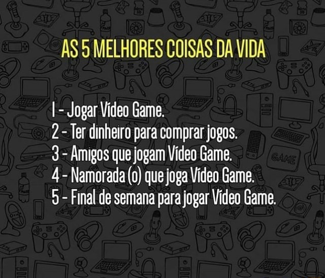 AS 5 MELHORES COISAS DA VIDA I- Jogar Video Game. 2- Ter dinheiro