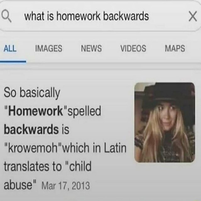 What is homework backwards all images news videos maps so basically