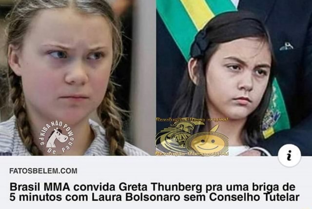 FATOSBELEM.COM Brasil MMA convida Greta Thunberg pra uma briga de 5 minutos  com Laura Bolsonaro sem Conselho Tutelar - iFunny Brazil