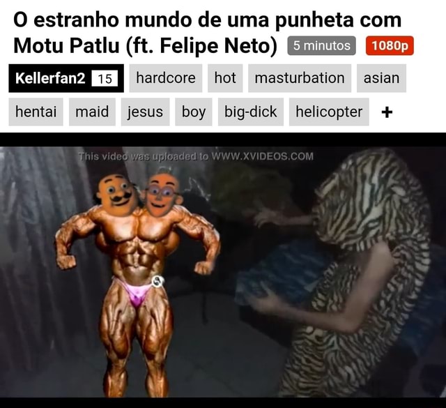 O estranho mundo de uma punheta com Motu Patlu (ft. Felipe Neto) hardcore  hot masturbation asian hentai maid jesus boy big-dick helicopter + video to  WWW - iFunny Brazil