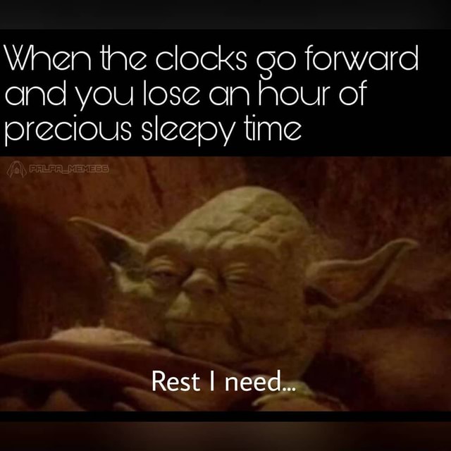 When the clocks Go forward and you lose an hour of Orecious sleepy time