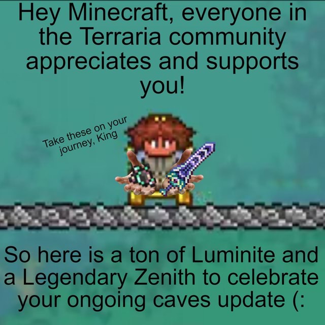 Hey Minecraft everyone in the Terraria community appreciates and