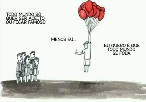 Todo Mundo S Quer Ser Aceito Ou Ficar Famoso Menos Eu Se Foda Ifunny Brazil