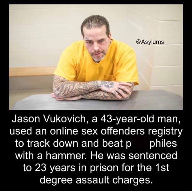 Asylums Jason Vukovich, a 43yearold man, used an online sex offenders registry to track down