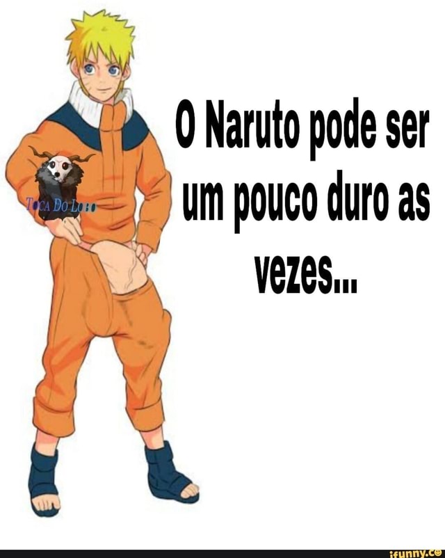 DO Naruto pode ser um pouco duro as - iFunny Brazil