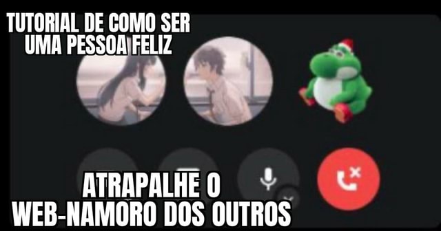 TUTORIAL DE COMO SER UMA PESSOA FELIZ ATRAPALHE WEB-NAMORO DOS OUTROS -  iFunny Brazil