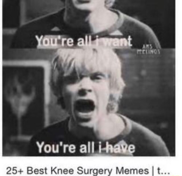 You're all 25+ Best Knee Surgery Memes I t... - iFunny Brazil