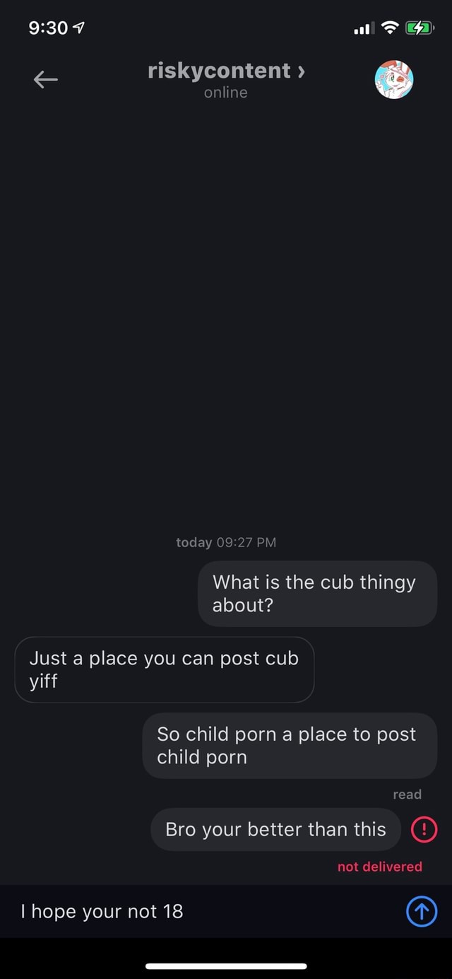 Riskycontent online today PM What is the cub thingy about? Just a place you  can post cub yiff So child porn a place to post child porn read Bro your  better than