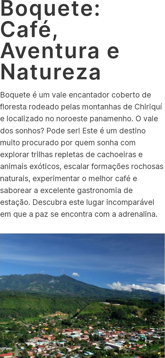 Boquete: Café, Aventura e Natureza Boquete é um vale encantador coberto de  floresta rodeado pelas montanhas de Chiriqui e localizado no noroeste  panamenho. O vale dos sonhos? Pode ser! Este é um