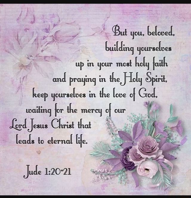 But you, beloved, building yourseloes up in your most holy faith and ...