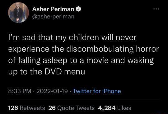 Asher Periman I m sad that my children will never experience the