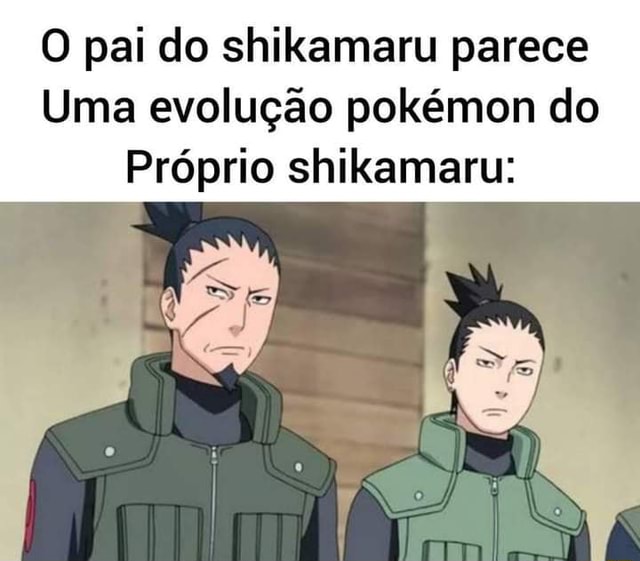 Pai do shikamaru parece Uma evolução pokémon do Próprio shikamaru ...