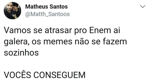 Vamos Se Atrasar Pro Enem Ai Galera Os Memes Nao Se Fazem Sozinhos Voces Conseguem Ifunny Brazil 