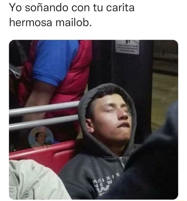 Yo so ando con tu carita hermosa mailob. iFunny Brazil