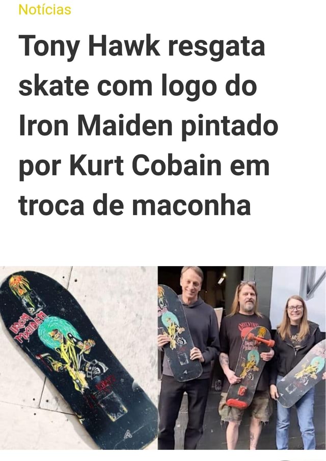 Tony Hawk resgata skate com logo do Iron Maiden pintado por Kurt Cobain em  troca de maconha