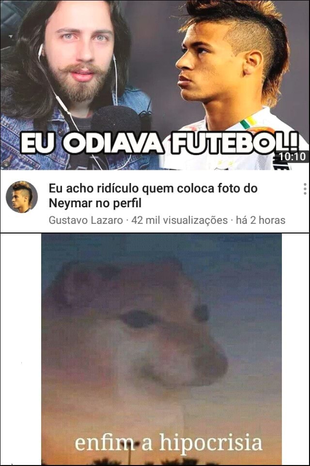 Espectadores do Experiência Flamino também assistem este canal Eu acho  ridículo quem coloca foto do Neymar no perfil Gustavo Lazaro 37 mil  visualizações - há 2 horas LAS ss enfim hipocrisia - iFunny Brazil