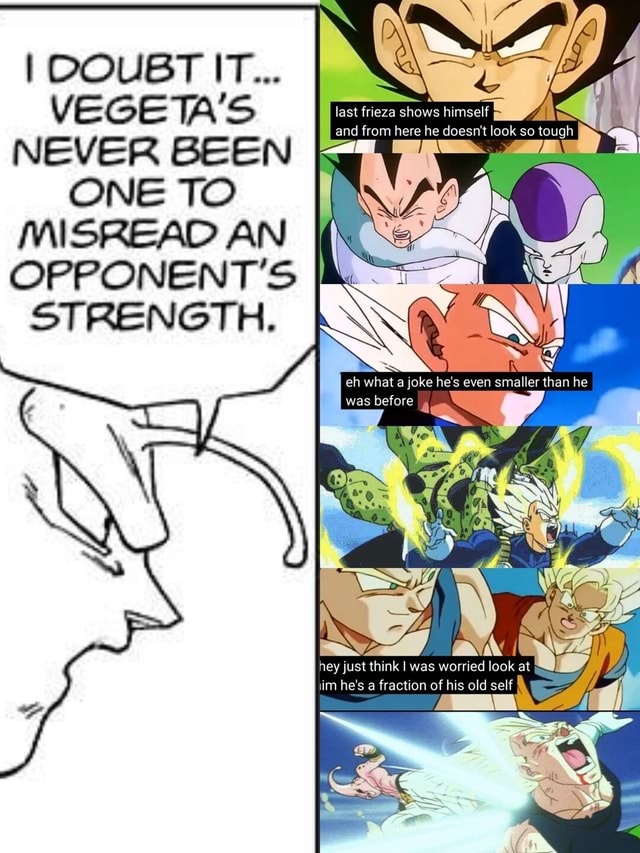 I DOUBT IT... VEGETA'S I NEVER BEEN ONE TO MISREAD AN OPPONENT'S last ...