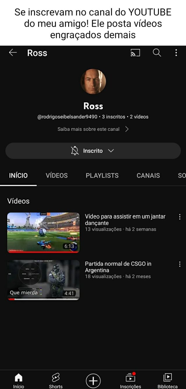 Se inscrevam no canal do  do meu amigo! Ele posta vídeos engraçados  demais Ross al