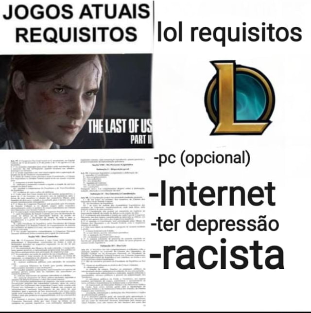 JOGOS ATUAIS REQUISITOS lol requisitos PARTI -pc (opcional) Internet ter  depressão -racista - iFunny Brazil