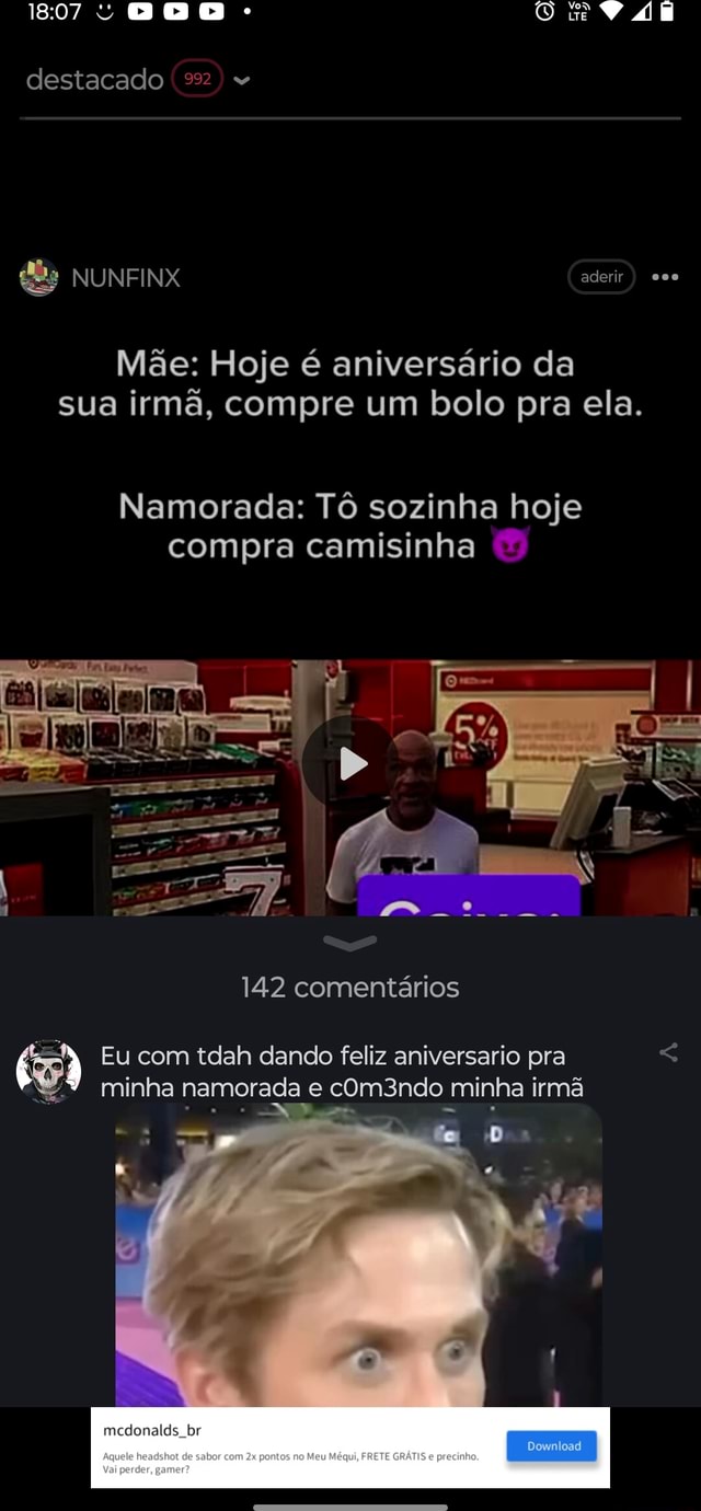 000 destacado 2 NUNFINX aderir Mãe: Hoje é aniversário da sua irmã, compre  um bolo pra ela Namorada: Tô sozinha hoje compra camisinha AS 142  comentários Eu com tdah dando feliz aniversario