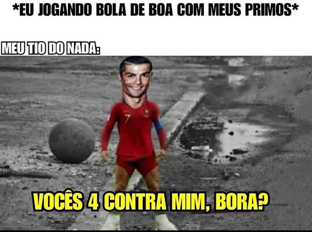 I NAS QUERO JOGAR BOLA - iFunny Brazil