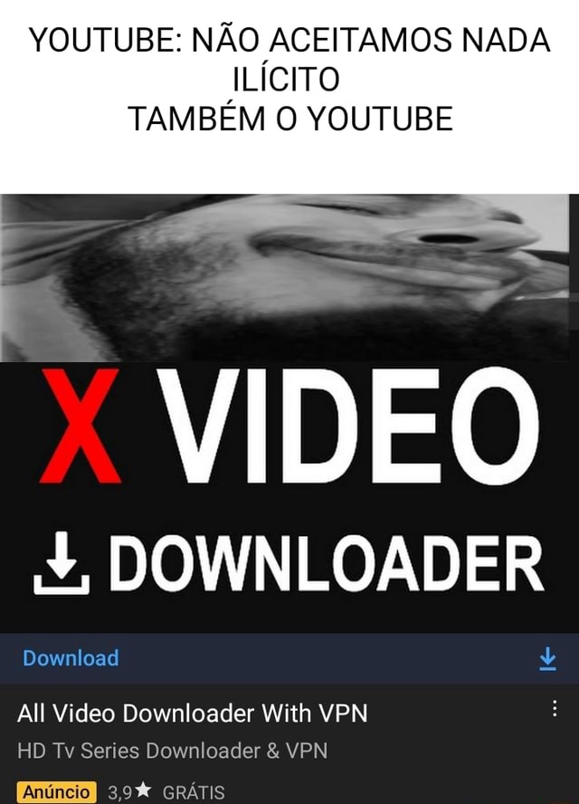  NÃO ACEITAMOS NADA, ILIGITO TAMBÉM O  VIDEO DOWNLOADER  Download All Video Downloader With VPN HO Tv Series Downloader & VPN GRÁTIS  - iFunny Brazil