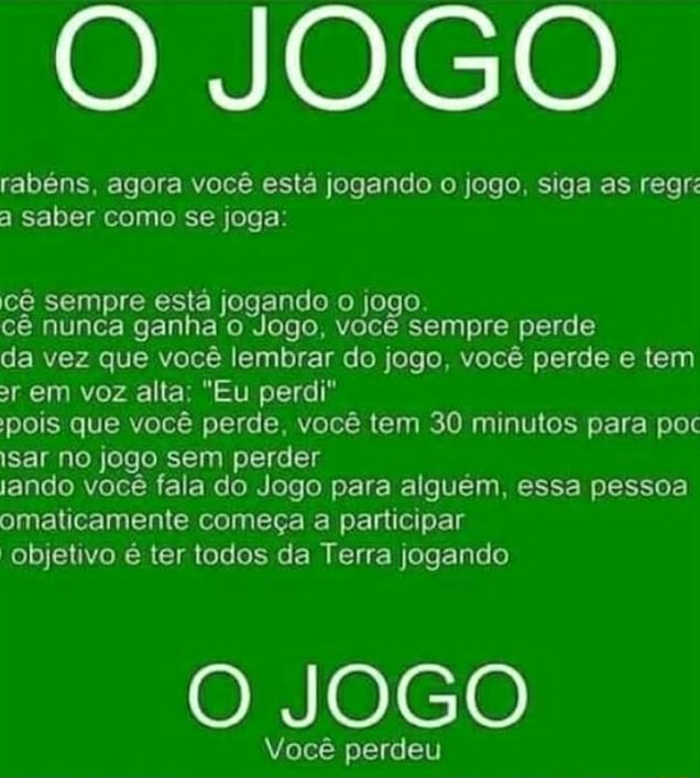 O JOGO rabéns, agora você está jogando o jogo, siga as regrá saber como se  joga: cê sempre está jogando o jogo. cê nunca ganha o Jogo, você sempre  perde da vez