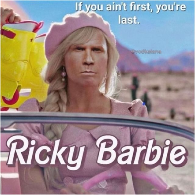 If you aint first, yours last Ricky Barbie - iFunny Brazil