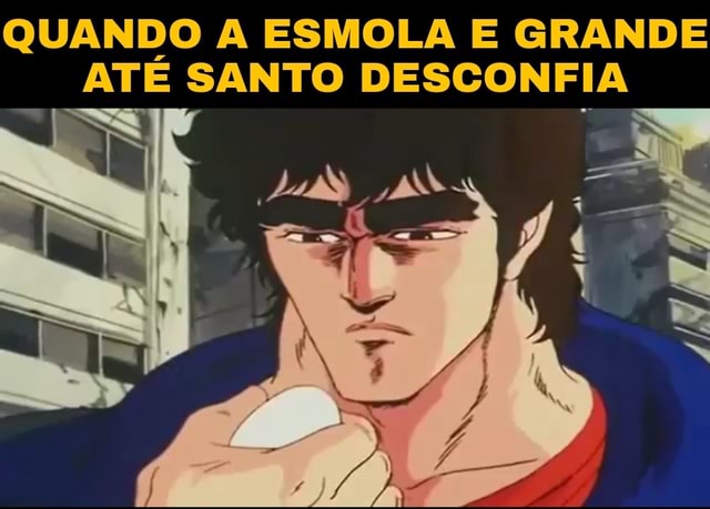 QUANDO A ESMOLA E GRANDE ATE SANTO DESCONFIA AS - iFunny Brazil