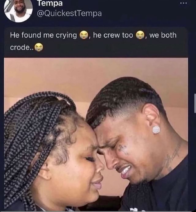 Tempa He found me crying he crew too we both crode.. iFunny Brazil