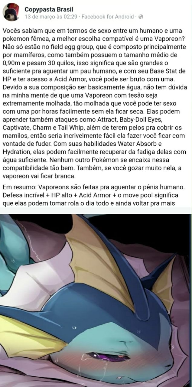 Copypasta Brasil 1 ebook for Android Vocés sabiam que em termos de sexo  entre um humano e uma pokemon fêmea, a melhor escolha compatível é uma  Vaporeon? Não só estão no field