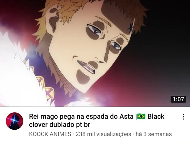 Rei mago pega na espada do Asta Black clover dublado pt br KOOCK ANIMES -  238 mil visualizações - há 3 semanas - iFunny Brazil