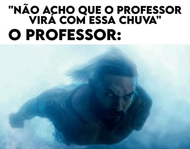 Memes acessíveis - Não acho que a professora virá com essa chuva