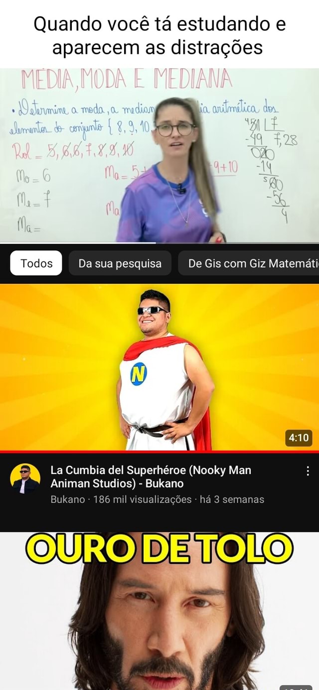 Quando você tá estudando aparecem as distrações MEDIA, MODA E MEDIANA, fila  la Da sua pesquisa De Gis com Giz Matemáti 410 La Cumbia del Superhéroe  (Nooky Man Animan Studios) - Bukano