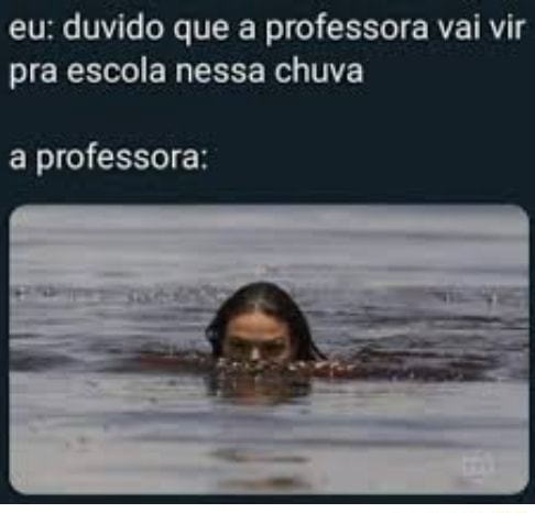 Memes acessíveis - Não acho que a professora virá com essa chuva