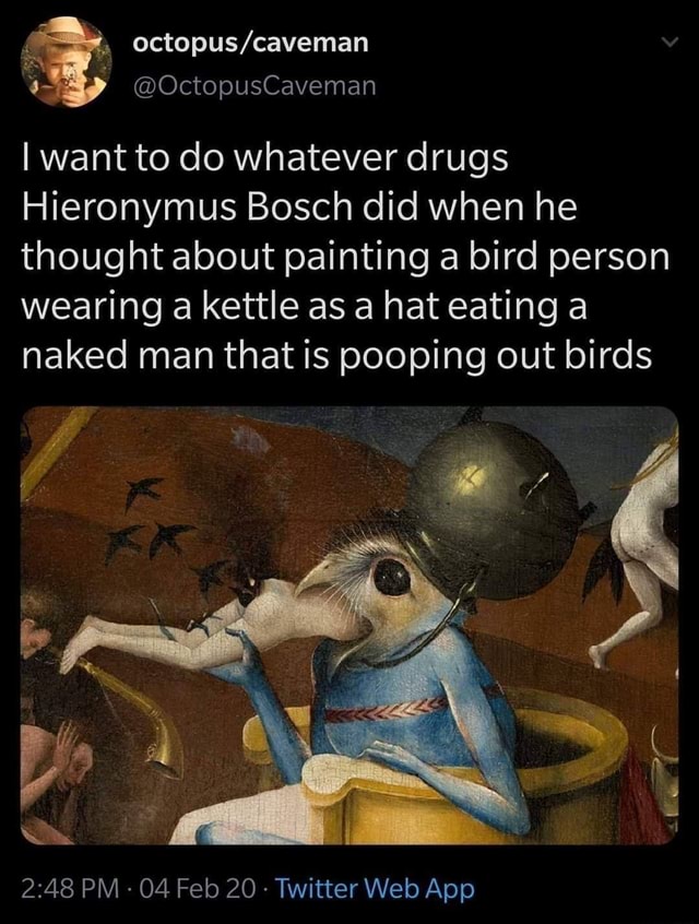 Octopus caveman e I want to do whatever drugs Hieronymus Bosch