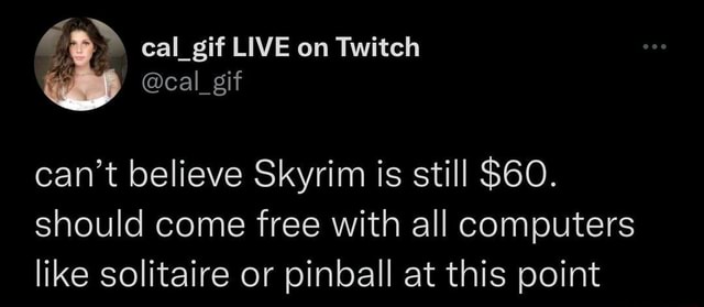 Fa cal_gif LIVE on Twitch @cal_gif can't believe Skyrim is still $60