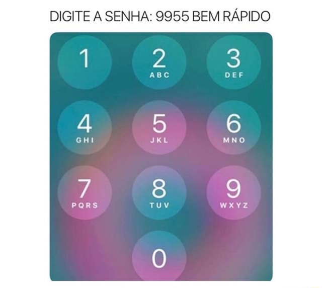 DIGITE A SENHA: 9955 BEM RÁPIDO - iFunny Brazil