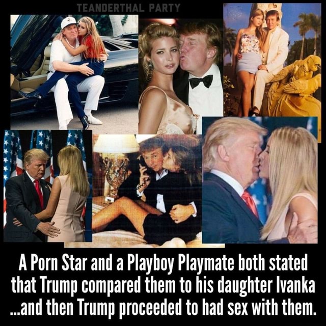 640px x 640px - A Porn Star and a Playboy Playmate both stated that Trump compared them to  his daughter Ivanka and then Trump proceeded to had sex with them. - iFunny  Brazil