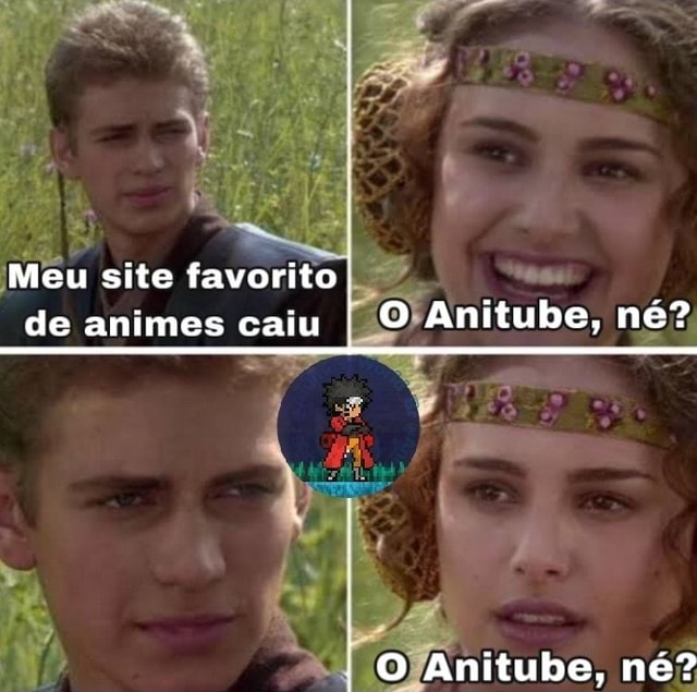 Meu site favorito I de animes caiu I Anitube, né? Anitube, né