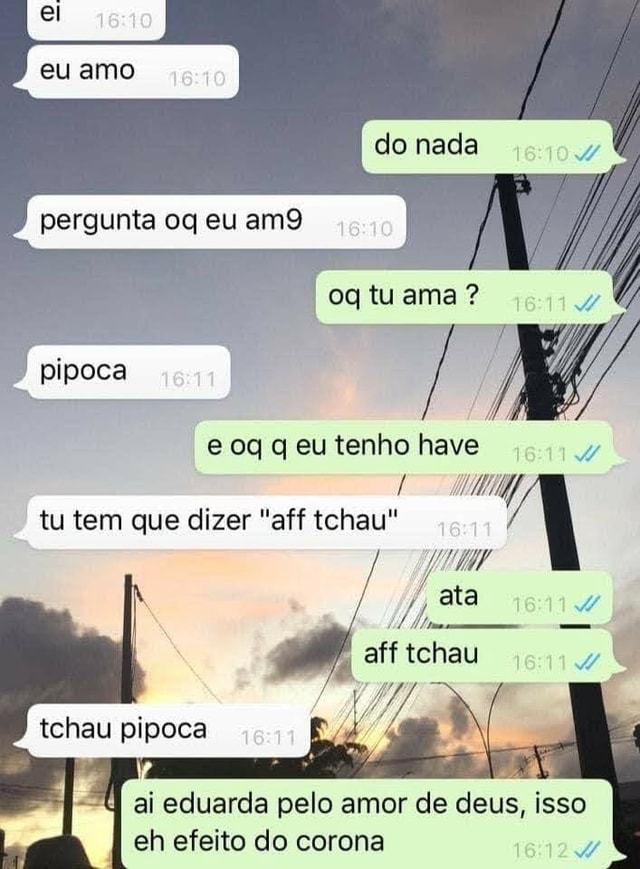 Eu amo do nada pipoca 09 eu tenho have tu tem que dizer 