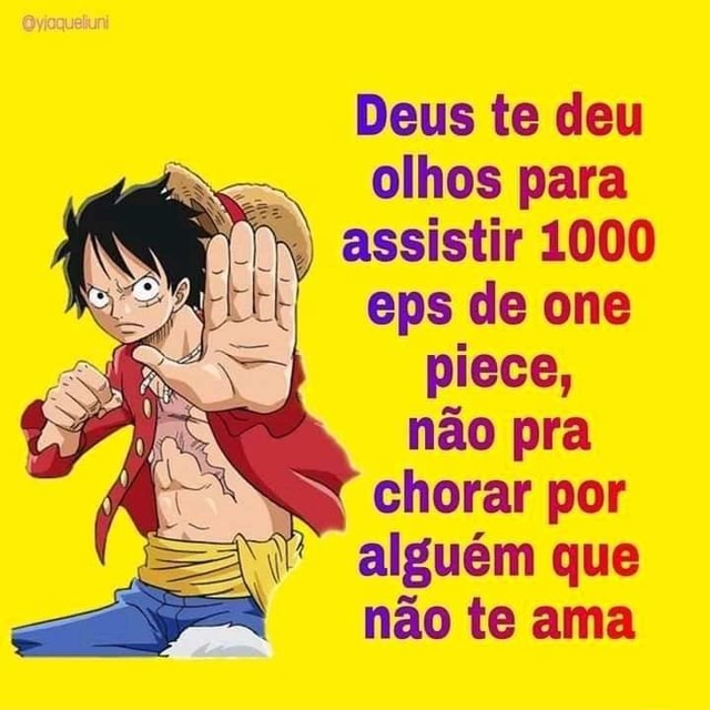 Deus te deu gia olhos para Fw, assistir 1000 eps de one piece, não